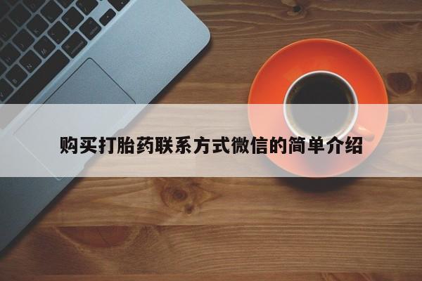 我想在网上买正品打胎药购买打胎药联系方式微信的简单介绍