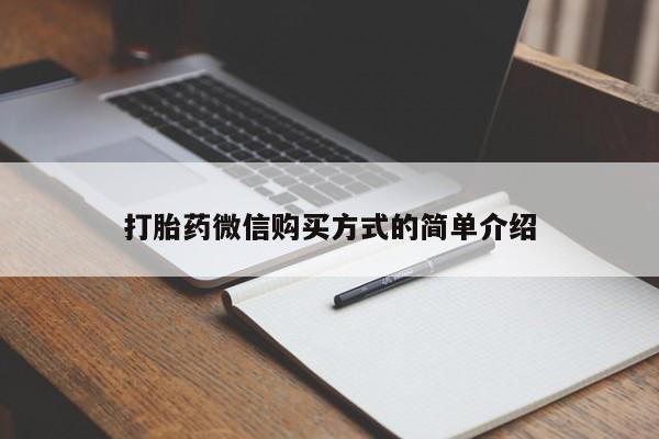 我想在网上买正品打胎药打胎药微信购买方式的简单介绍