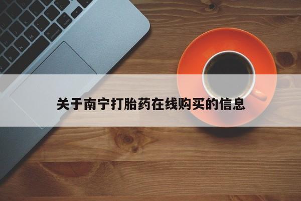 我想在网上买正品打胎药关于南宁打胎药在线购买的信息