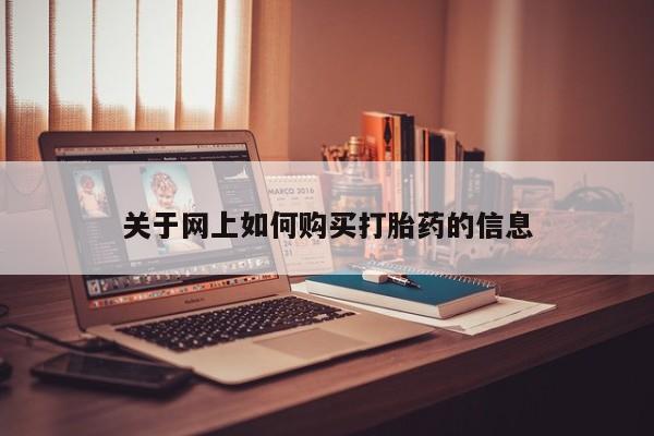我想在网上买正品打胎药关于网上如何购买打胎药的信息