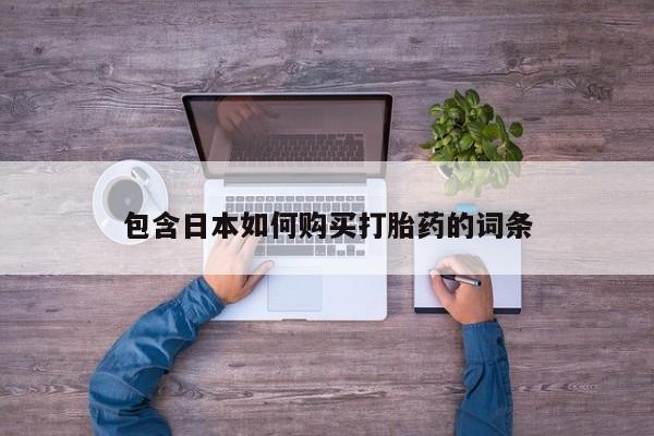 我想在网上买正品打胎药包含日本如何购买打胎药的词条