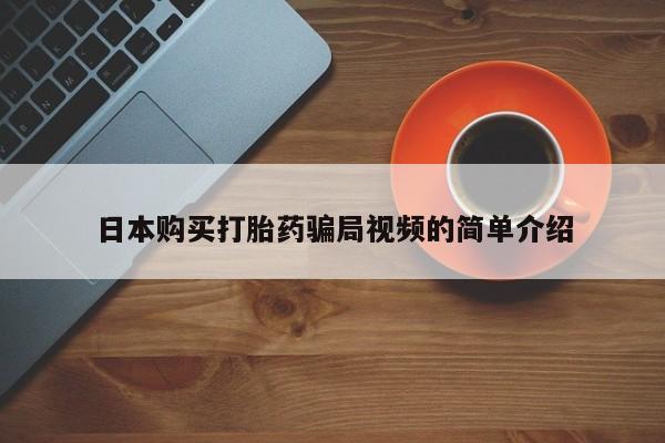 我想在网上买正品打胎药日本购买打胎药骗局视频的简单介绍