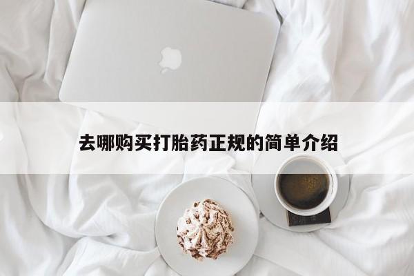 我想在网上买正品打胎药去哪购买打胎药正规的简单介绍