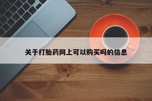 我想在网上买正品打胎药关于打胎药网上可以购买吗的信息