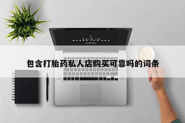 我想在网上买正品打胎药包含打胎药私人店购买可靠吗的词条