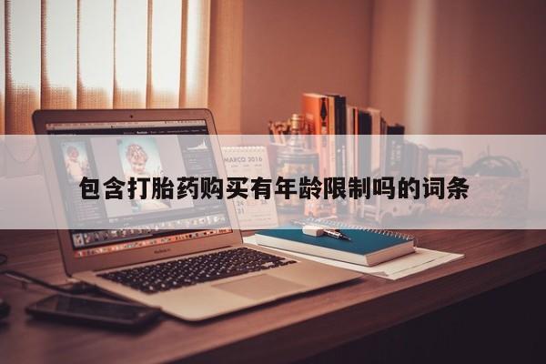 我想在网上买正品打胎药包含打胎药购买有年龄限制吗的词条
