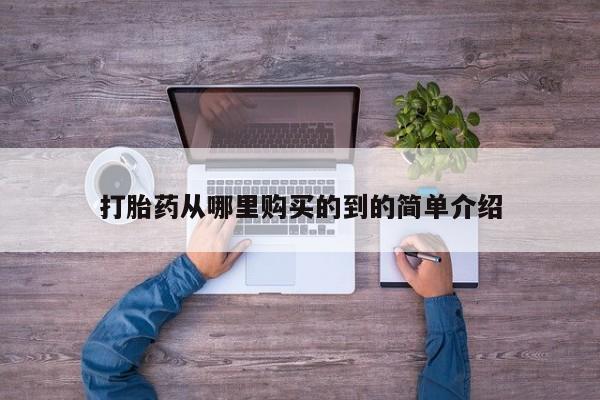 我想在网上买正品打胎药打胎药从哪里购买的到的简单介绍