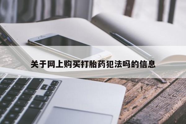 我想在网上买正品打胎药关于网上购买打胎药犯法吗的信息