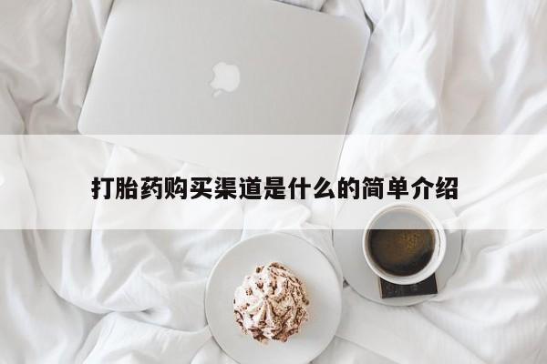 我想在网上买正品打胎药打胎药购买渠道是什么的简单介绍