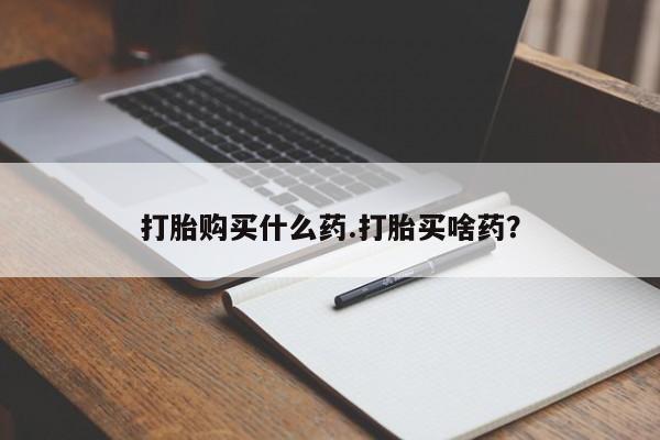 我想在网上买正品打胎药打胎购买什么药.打胎买啥药？